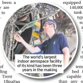  ??  ?? The world’s largest indoor aerospace facility of its kind has been three years in the making