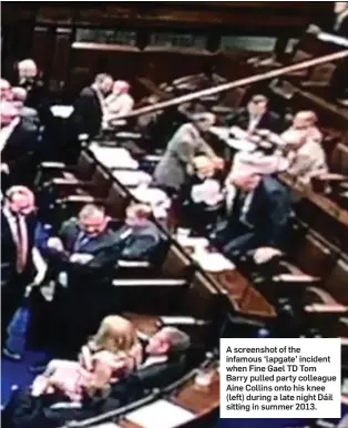  ??  ?? A screenshot of the infamous ‘lapgate’ incident when Fine Gael TD Tom Barry pulled party colleague Aine Collins onto his knee (left) during a late night Dáil sitting in summer 2013.