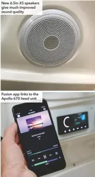  ??  ?? New 6.5in XS speakers give much improved sound quality
Fusion app links to the Apollo 670 head unit