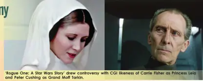  ??  ?? ‘Rogue One: A Star Wars Story’ drew controvers­y with CGI likeness of Carrie Fisher as Princess Leia and Peter Cushing as Grand Moff Tarkin.