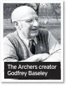 ??  ?? The Archers creator Godfrey Baseley