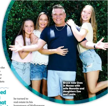  ??  ?? Bruce now lives in Noosa with wife Nanette and daughters Zoe and Leala.