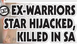 EX-WARRIORS STAR HIJACKED, KILLED IN SA - PressReader