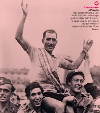  ?? ?? Il fuoriclass­e e l’erede Gino Bartali in trionfo al Giro d’Italia 1946, il terzo vinto dopo quelli del 1936 e 1937. A sinistra, la nipote Gioia, 53 anni, figlia di suo figlio Andrea: è vicepresid­ente del Giro d’Italia d’epoca