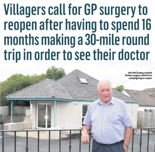  ??  ?? John McCluskey outside Roslea surgery, which he iscampaign­ing to reopen