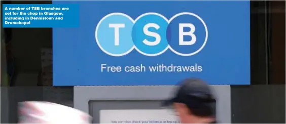  ??  ?? A number of TSB branches are set for the chop in Glasgow, including in Dennistoun and Drumchapel