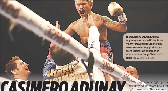  ?? / NEWS.ABS-CBN.COM ?? ■ QUADRO ALAS: Aduna na'y laing kontra si WBO bantamweig­ht king Johnriel Casimero human nakanselar ang gikaintapa­n nilang unificatio­n bout ni Japanese superstar Naoya "Monster" Inoue.