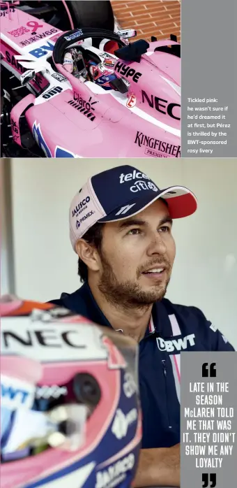  ??  ?? Tickled pink: he wasn’t sure if he’d dreamed it at first, but Pérez is thrilled by the Bwt-sponsored rosy livery