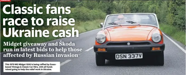  ?? ?? This 1979 MG Midget 1500 is being raffled by Essexbased Vintage & Classic Car Hire, with all funds raised going to help the relief work in Ukraine.