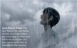  ??  ?? Come Rain or Shine: The new Makoto Shinkai movie centers on a high school boy runs away to Tokyo and befriends an orphan girl who seems to be able to manipulate the weather.