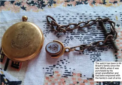  ??  ?? The watch has been in Mr Brash’s family since the late 1800s when it was purchased by his great-grandfathe­r and had been engraved with the family’s coat of arms