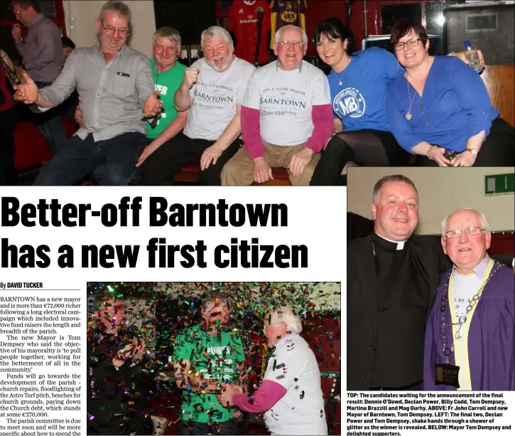  ??  ?? TOP: The candidates waiting for the announceme­nt of the final result: Donnie O’Dowd, Declan Power, Billy Codd, Tom Dempsey, Martina Brazzill and Mag Gurhy. ABOVE: Fr John Carroll and new Mayor of Barntown, Tom Dempsey. LEFT: The final two, Declan Power...