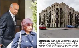  ??  ?? SHAMED Vaz, top, with wife Maria, left, and, above, the apartment block where he is said to have met escorts