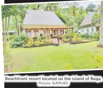  ?? Picture: SUPPLIED ?? Beachfront resort located on the island of Beqa.