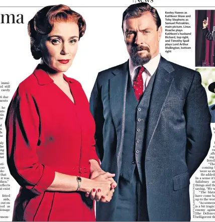  ??  ?? Keeley Hawes as Kathleen Shaw and Toby Stephens as Samuel Petrukhin, main picture. Linus Roache plays Kathleen’s husband Richard, top right, and Timothy Spall plays Lord Arthur Wallington, bottom right