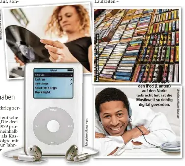  ??  ?? Vinyl ist noch heute sehr beliebt. Nahezu parallel mit der Entwicklun­g der Schallplat­ten (l. oben) kamen auch die ersten Hörspiele auf. Kassetten (r. oben) sorgten für einen analogen Boom. Seit Apple den iPod (l. unten) auf den Markt gebracht hat, ist die Musikwelt so richtig digital geworden.