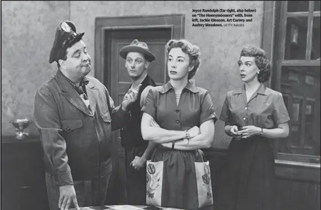  ?? GETTY IMAGES ?? Joyce Randolph (far right, also below) on “The Honeymoone­rs” with, from left, Jackie Gleason, Art Carney and Audrey Meadows.