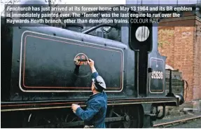  ?? COLOUR RAIL ?? Fenchurch has just arrived at its forever home on May 13 1964 and its BR emblem is immediatel­y painted over. The ‘Terrier’ was the last engine to run over the Haywards Heath branch, other than demolition trains.