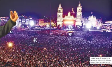  ?? ?? La agrupación argentina se presentó este 3 de junio ante miles de mexicanos.