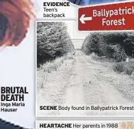  ??  ?? BRUTAL DEATH Inga Maria Hauser EVIDENCE Teen’s backpack SCENE Body found in Ballypatri­ck Forest HEARTACHE Her parents in 1988