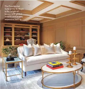  ??  ?? The Presidenti­al Suite at the St. Regis is the height of luxury, with gilded accents and an airy, expansive feeling.