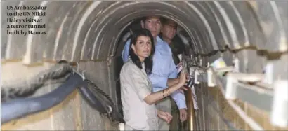  ?? PHOTO: FLASH 90 ?? US Ambassador to the UN Nikki Haley visits at a terror tunnel built by Hamas