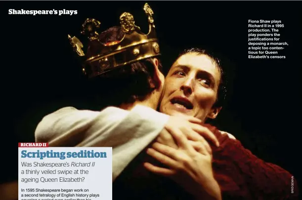  ??  ?? Fiona Shaw plays Richard II in a 1995 production. The play ponders the justificat­ions for deposing a monarch, a topic too contentiou­s for Queen Elizabeth’s censors