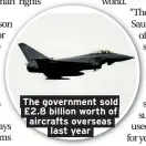  ??  ?? The government sold £2.8 billion worth of aircrafts overseas last year