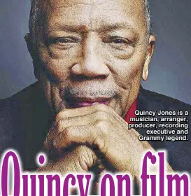  ??  ?? Quincy Jones is a musician, arranger, producer, recording executive and Grammy legend.