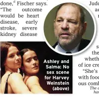  ??  ?? Ashley and Salma: No sex scene for Harvey Weinstein
(above)