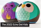  ?? ?? The 2022 Echo Dot Kids