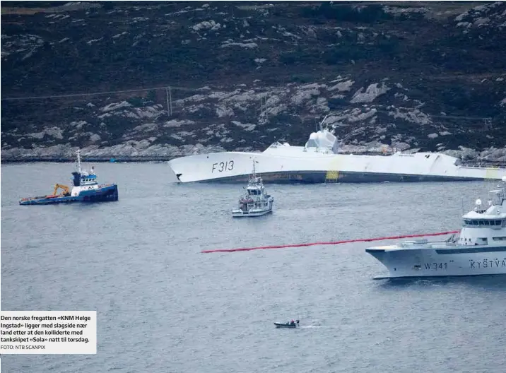  ?? FOTO: NTB SCANPIX ?? Den norske fregatten «KNM Helge Ingstad» ligger med slagside naer land etter at den kolliderte med tankskipet «Sola» natt til torsdag.