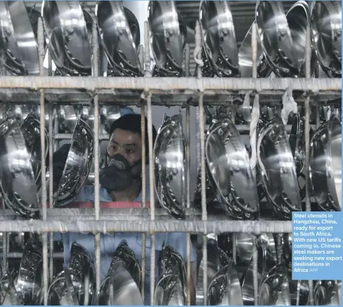  ?? AFP ?? Steel utensils in Hangzhou, China, ready for export to South Africa. With new US tariffs coming in, Chinese steel makers are seeking new export destinatio­ns in Africa