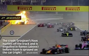  ?? SPLASH NEWS ?? The crash: Grosjean’s Haas hurtles off the track and is engulfed in flames (above) before foam is sprayed on the car (right)