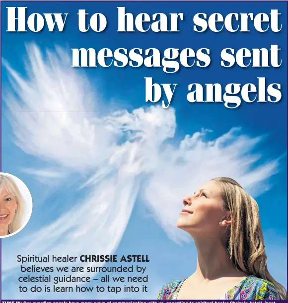  ?? Picture: GETTY ?? TUNE IN: Our guardian angels have many ways of communicat­ing with us, according to spiritual healer Chrissie Astell, inset