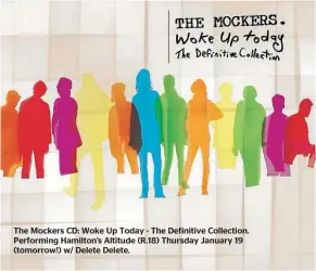  ??  ?? The Mockers CD: Woke Up Today - The Definitive Collection. Performing Hamilton’s Altitude (R.18) Thursday January 19 (tomorrow!) w/ Delete Delete.