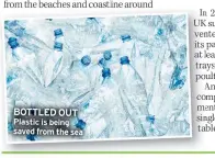  ?? ?? BOTTLED OUT Plastic is being saved from the sea