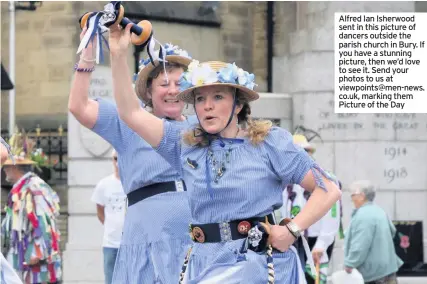  ??  ?? Alfred Ian Isherwood sent in this picture of dancers outside the parish church in Bury. If you have a stunning picture, then we’d love to see it. Send your photos to us at viewpoints@men-news. co.uk, marking them Picture of the Day