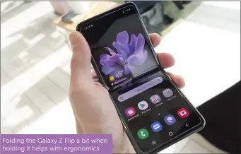  ??  ?? Folding the Galaxy Z Flip a bit when holding it helps with ergonomics