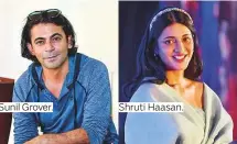  ??  ?? Sunil Grover.
Shruti Haasan.