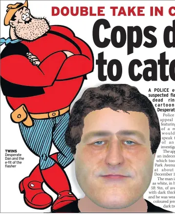  ??  ?? TWINS Desperate Dan and the e-fit of the flasher