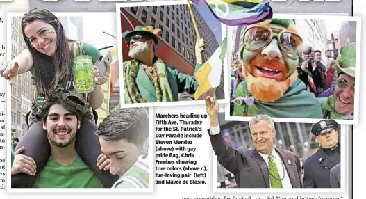  ??  ?? Marchers heading up Fifth Ave. Thursday for the St. Patrick’s Day Parade include Steven Mendez (above) with gay pride flag, Chris Freebes showing true colors (above r.), fun-loving pair (left) and Mayor de Blasio.