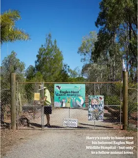  ??  ?? Harry’s ready to hand over his beloved Eagles Nest Wildlife Hospital – but only to a fellow animal lover.