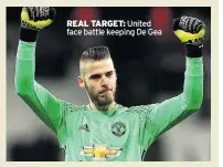  ??  ?? REAL TARGET: United face battle keeping De Gea