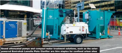  ?? ?? Sound attenuated pumps and compact water treatment solutions, such as the solarpower­ed Envirohub Lamella Plate Clarifier are hire staples for confined urban sites