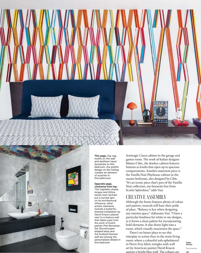  ??  ?? This page: Zig-zag motifs on the wall and bedlinen inject dynamism to this bedroom; the graffiti design on the ceiling creates an element of surprise in this bathroom
Opposite page, clockwise from top: