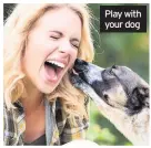  ??  ?? Play with your dog