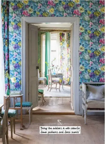  ??  ?? ‘Bring the outdoors in with colourful flower patterns and floral scents’