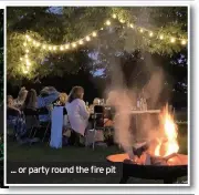  ??  ?? ... or party round the fire pit