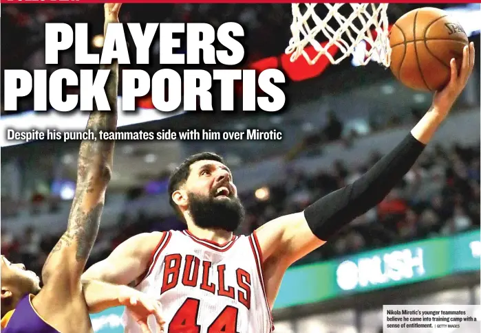  ??  ?? Nikola Mirotic’s younger teammates believe he came into training camp with a sense of entitlemen­t.
| GETTY IMAGES